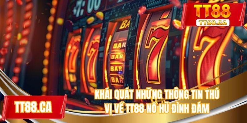 Khái quát những thông tin thú vị về TT88 nổ hũ đình đám