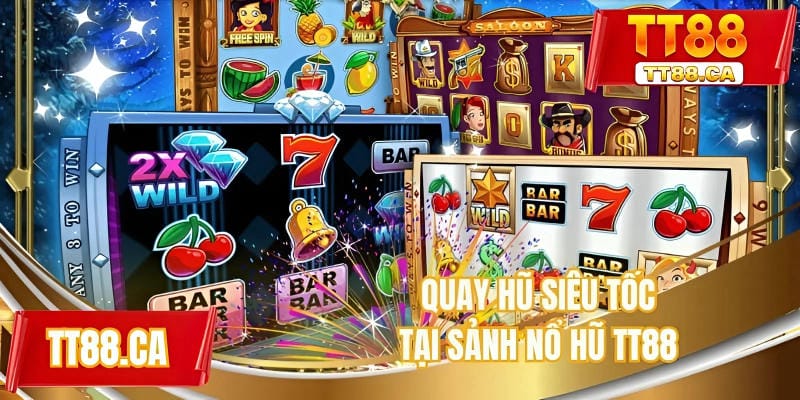 Quay hũ siêu tốc tại sảnh nổ hũ TT88